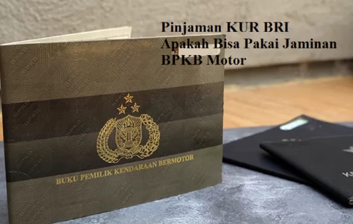 Pinjaman KUR BRI Apakah Bisa Pakai Jaminan BPKB Motor? Simak Dulu Syarat dan Cara Lengkapnya di Sini!