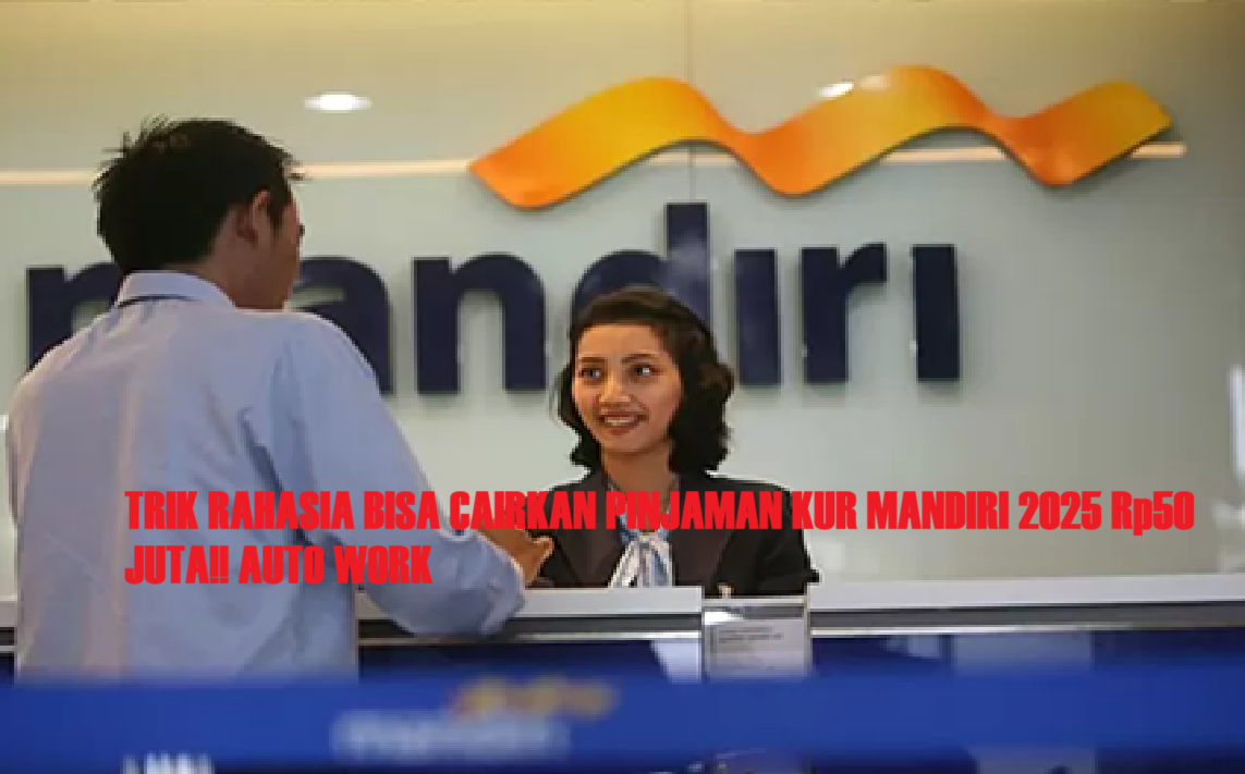 Cairkan Pinjaman KUR Mandiri Rp50 Juta Tanpa Jaminan! Simak Cara Berikut Ini