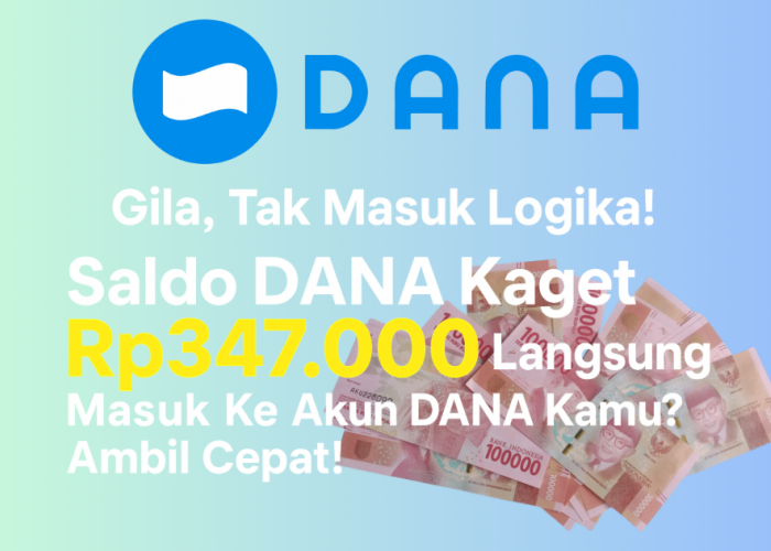 Gila, Tak Masuk Logika! Saldo DANA Kaget Rp347.000 Langsung Masuk Ke Akun DANA Kamu? Ambil Cepat!