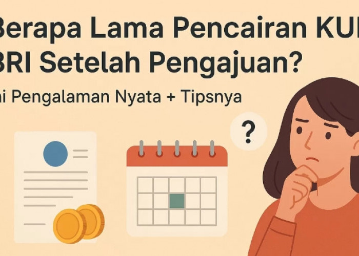Berapa Lama Pencairan KUR BRI 2025 Setelah Pengajuan? Ini Tahapan, Faktor Penentu dan Tips Agar Cepat ACC!