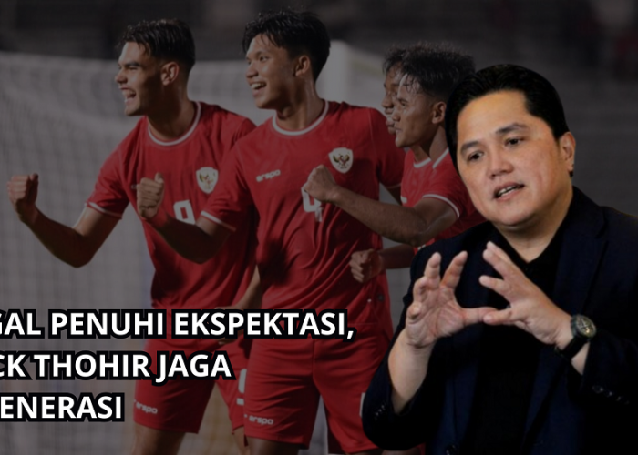 Gagal Capai Target Lolos Ke Semifinal Piala Asia U-20, Erick Thohir Resmi Lanjutkan Program Timnas U-20!